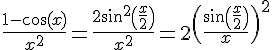 4$\fr{1-\cos(x)}{x^2}=\fr{2\sin^2\(\fr{x}{2}\)}{x^2^}=2\(\fr{\sin\(\fr{x}{2}\)}{x}\)^2